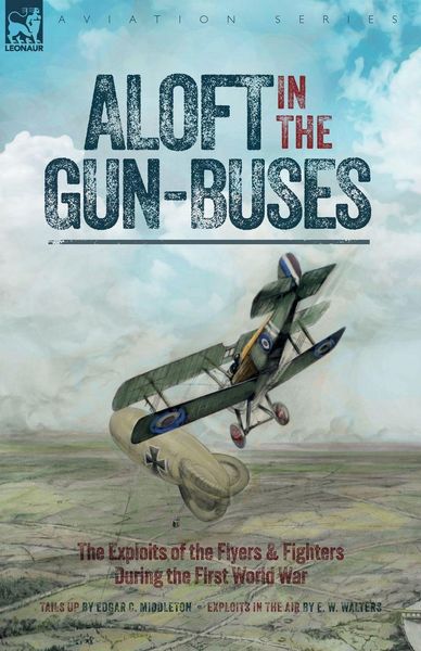 Produktbild: Aloft in the Gun-Buses - The Exploits of the Flyers and Fighters During the First World War