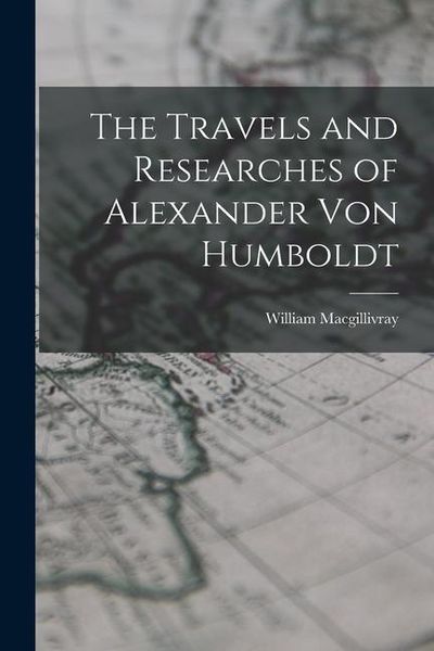 Produktbild: The Travels and Researches of Alexander Von Humboldt