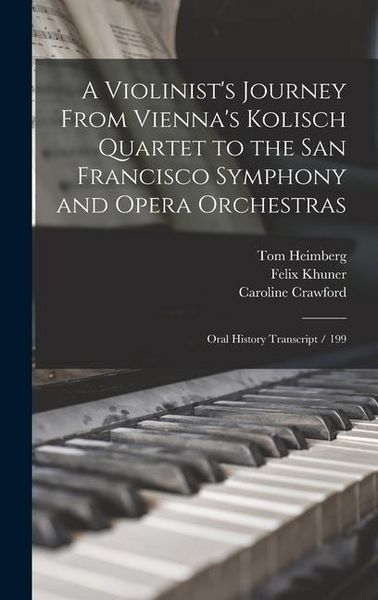 Produktbild: A Violinist's Journey From Vienna's Kolisch Quartet to the San Francisco Symphony and Opera Orchestras: Oral History Transcript / 199