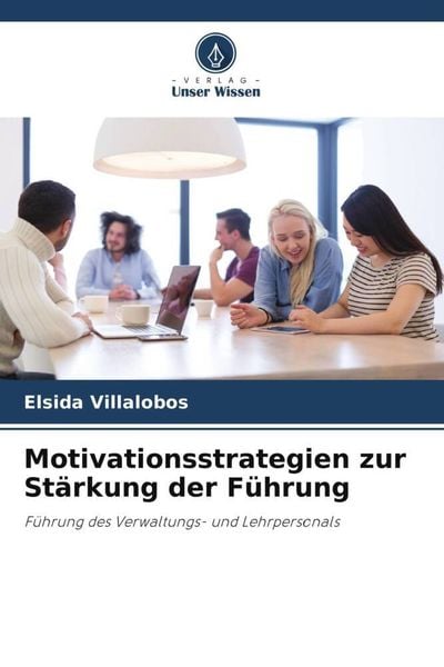 Motivationsstrategien zur Stärkung der Führung, Taschenbuch von Elsida Villalobos, Verlag Unser Wissen, 9786206217961