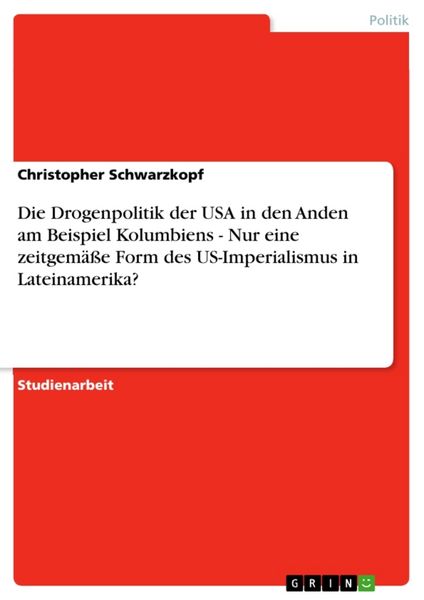 Produktbild: Die Drogenpolitik der USA in den Anden am Beispiel Kolumbiens - Nur eine zeitgem&auml;&szlig;e Form des US-Imperialismus in Lateinamerika?