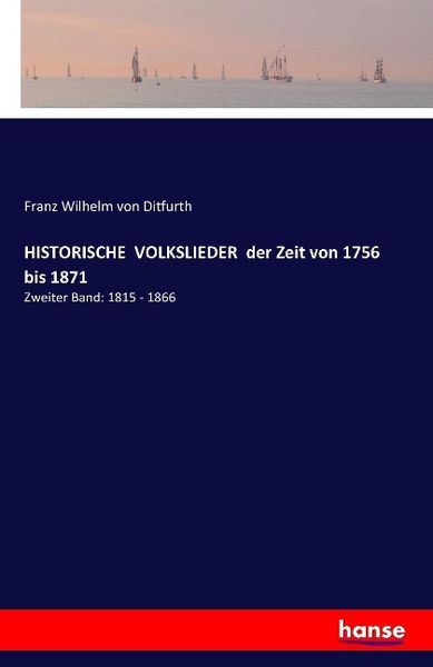 HISTORISCHE VOLKSLIEDER der Zeit von 1756 bis 1871, Taschenbuch von Franz Wilhelm Ditfurth, Hansebooks, 9783741113284