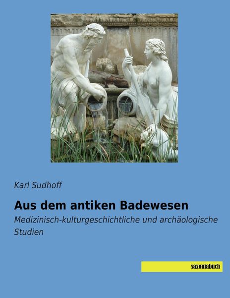 Aus dem antiken Badewesen, Taschenbuch von Karl Sudhoff, Saxoniabuch.de, 9783957700988