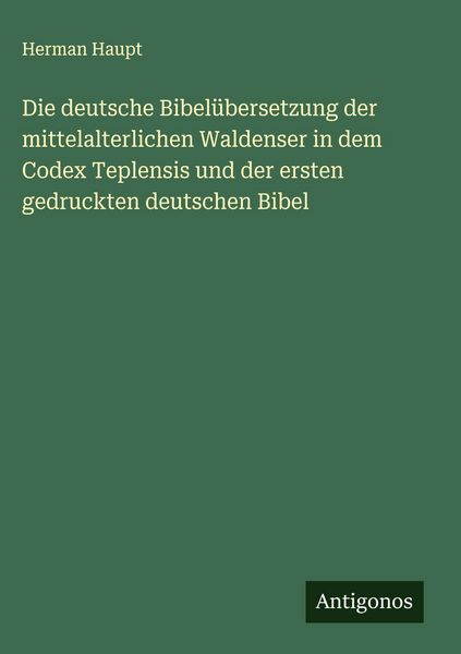 Produktbild: Die deutsche Bibel&uuml;bersetzung der mittelalterlichen Waldenser in dem Codex Teplensis und der ersten gedruckten deutschen Bibel