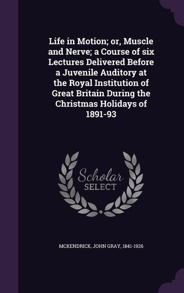 Produktbild: Life in Motion; or, Muscle and Nerve; a Course of six Lectures Delivered Before a Juvenile Auditory at the Royal Institution of Great Britain During t
