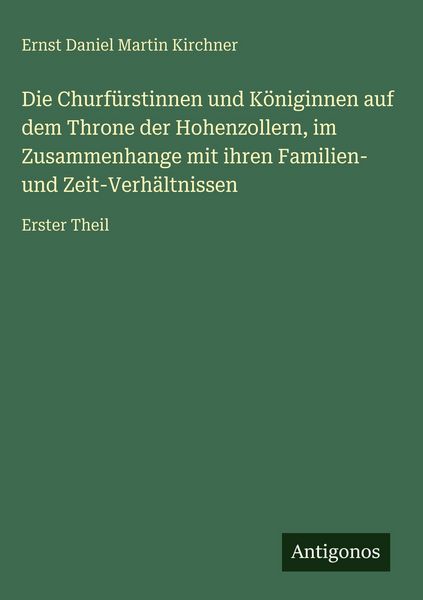 Produktbild: Die Churf&uuml;rstinnen und K&ouml;niginnen auf dem Throne der Hohenzollern, im Zusammenhange mit ihren Familien- und Zeit-Verh&auml;ltnissen