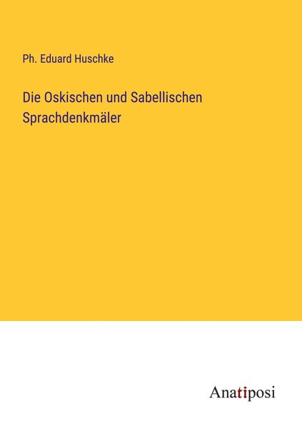 Die Oskischen und Sabellischen Sprachdenkmäler, Taschenbuch von Ph. Eduard Huschke, Anatiposi Verlag, 9783382000202