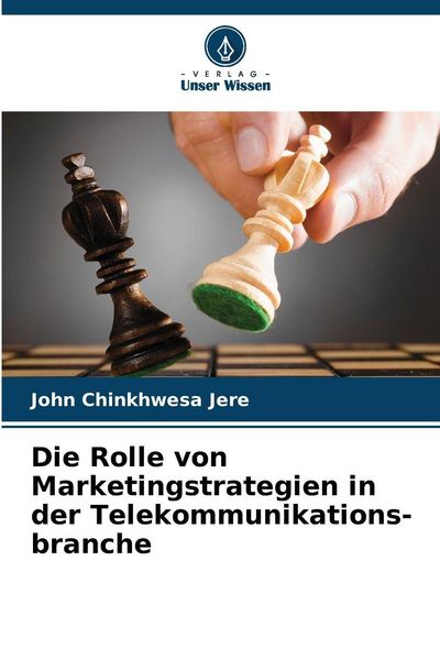 Die Rolle von Marketingstrategien in der Telekommunikations-branche, Taschenbuch von John Chinkhwesa Jere, Verlag Unser Wissen, 9786208780302
