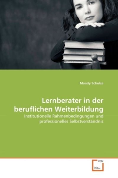 Schulze, M: Lernberater in der beruflichen Weiterbildung, Taschenbuch von Mandy Schulze, VDM, 9783639295603