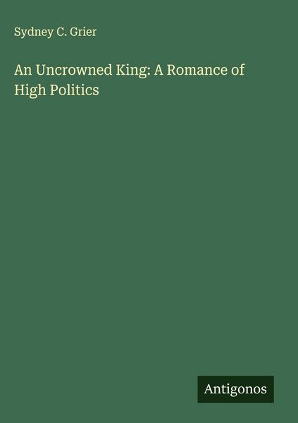 Produktbild: An Uncrowned King: A Romance of High Politics