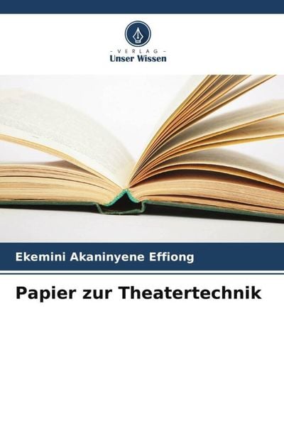 Papier zur Theatertechnik, Taschenbuch von Ekemini Akaninyene Effiong, Verlag Unser Wissen, 9786205305140