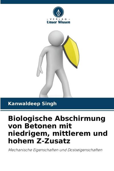 Biologische Abschirmung von Betonen mit niedrigem, mittlerem und hohem Z-Zusatz, Taschenbuch von Kanwaldeep Singh, Verlag Unser Wissen, 9786209604522