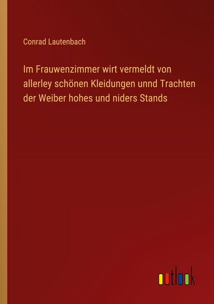 Produktbild: Im Frauwenzimmer wirt vermeldt von allerley sch&ouml;nen Kleidungen unnd Trachten der Weiber hohes und niders Stands