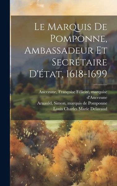 Produktbild: Le Marquis De Pomponne, Ambassadeur Et Secr&eacute;taire D'&eacute;tat, 1618-1699
