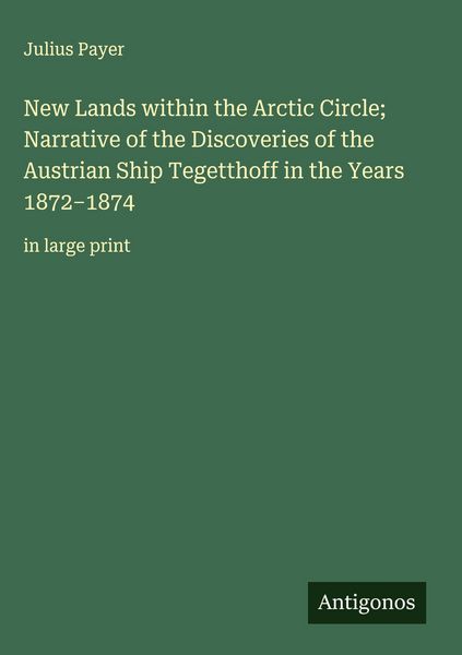 Produktbild: New Lands within the Arctic Circle; Narrative of the Discoveries of the Austrian Ship Tegetthoff in the Years 1872-1874