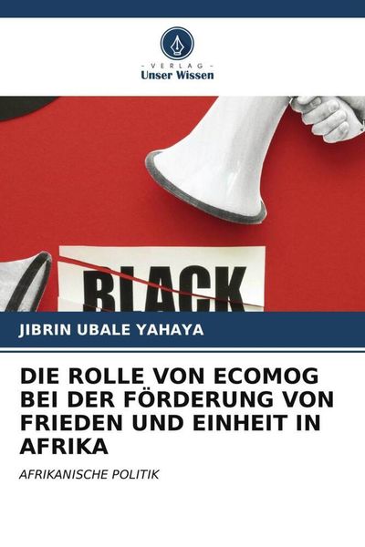 Die Rolle von Ecomog bei der Förderung von Frieden und Einheit in Afrika, Taschenbuch von Jibrin Ubale Yahaya, Verlag Unser Wissen, 9786206543909