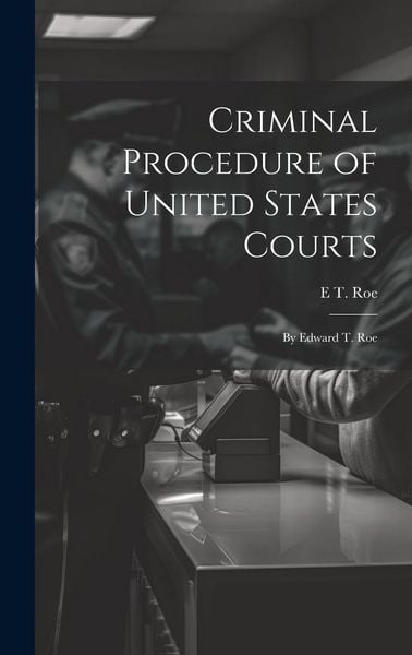 Produktbild: Criminal Procedure of United States Courts: By Edward T. Roe