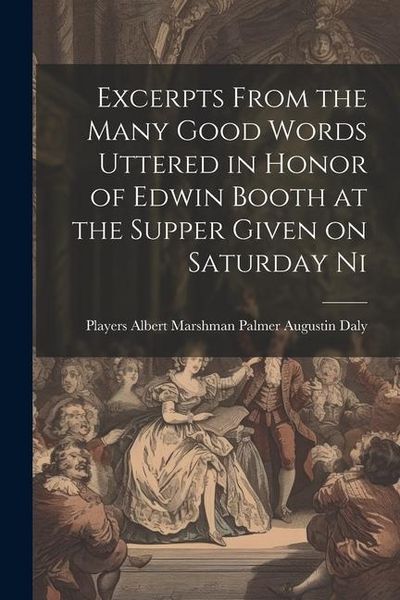 Produktbild: Excerpts From the Many Good Words Uttered in Honor of Edwin Booth at the Supper Given on Saturday Ni