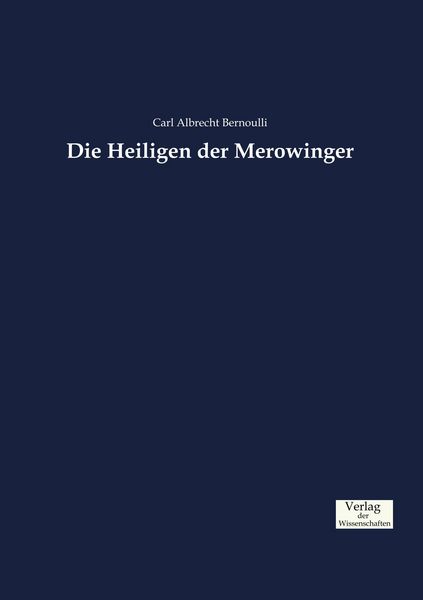 Die Heiligen der Merowinger, Taschenbuch von Carl Albrecht Bernoulli, Verlag der Wissenschaften, 9783957008343