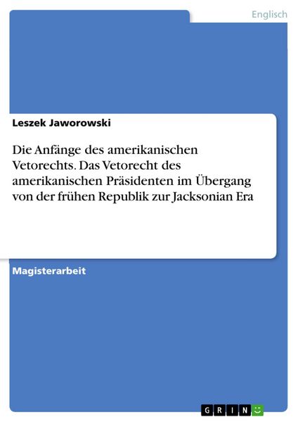 Produktbild: Die Anf&auml;nge des amerikanischen Vetorechts. Das Vetorecht des amerikanischen Pr&auml;sidenten im &Uuml;bergang von der fr&uuml;hen Republik zur Jacksonian Era