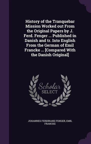 Produktbild: History of the Tranquebar Mission Worked out From the Original Papers by J. Ferd. Fenger ... Published in Danish and tr. Into English From the German