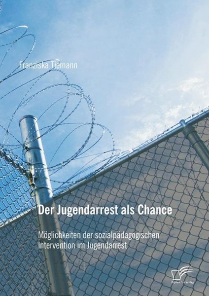 Produktbild: Der Jugendarrest als Chance: M&ouml;glichkeiten der sozialp&auml;dagogischen Intervention im Jugendarrest