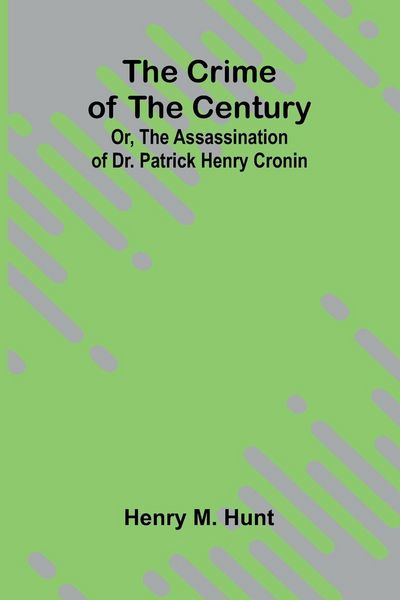 Produktbild: The Crime of the Century; Or, The Assassination of Dr. Patrick Henry Cronin