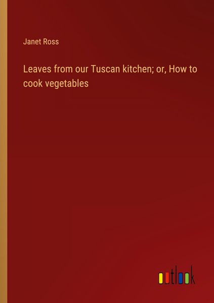 Produktbild: Leaves from our Tuscan kitchen; or, How to cook vegetables
