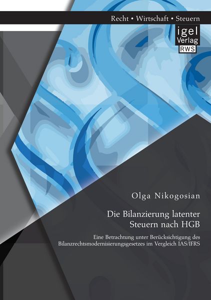 Produktbild: Die Bilanzierung latenter Steuern nach HGB: Eine Betrachtung unter Ber&uuml;cksichtigung des Bilanzrechtsmodernisierungsgesetzes im Vergleich IAS/IFRS