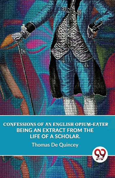 Produktbild: Confessions Of An English Opium-Eater Being An Extract From The Life Of A Scholar.