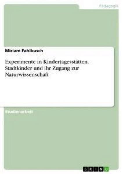 Produktbild: Experimente in Kindertagesst&auml;tten. Stadtkinder und ihr Zugang zur Naturwissenschaft