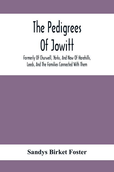 Produktbild: The Pedigrees Of Jowitt, Formerly Of Churwell, Yorks, And Now Of Harehills, Leeds, And The Families Connected With Them
