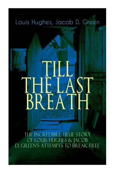 Produktbild: The TILL THE LAST BREATH - The Incredible True Story of Louis Hughes & Jacob D. Green's Attempts to Break Free