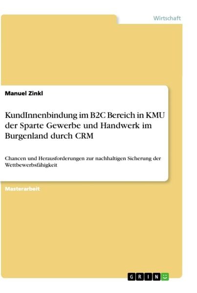 KundInnenbindung im B2C Bereich in KMU der Sparte Gewerbe und Handwerk im Burgenland durch CRM, Taschenbuch von Manuel Zinkl, GRIN, 9783346236463