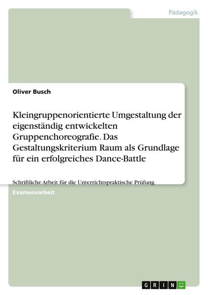 Kleingruppenorientierte Umgestaltung der eigenständig entwickelten Gruppenchoreografie. Das Gestaltungskriterium Raum als Grundlage für ein