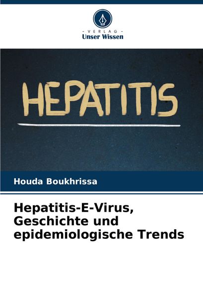 Hepatitis-E-Virus, Geschichte und epidemiologische Trends, Taschenbuch von Houda Boukhrissa, Verlag Unser Wissen, 9786207543151