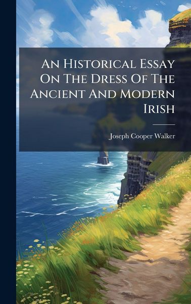 Produktbild: An Historical Essay On The Dress Of The Ancient And Modern Irish