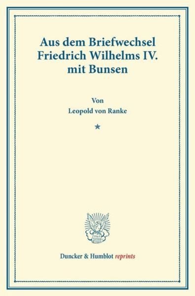Aus dem Briefwechsel Friedrich Wilhelms IV. mit Bunsen., Taschenbuch von Leopold Ranke , Friedrich Wilhelm IV. , Christian K. J. Bunsen, Duncker &