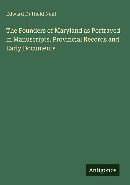 Produktbild: The Founders of Maryland as Portrayed in Manuscripts, Provincial Records and Early Documents
