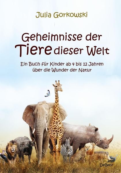 Geheimnisse der Tiere dieser Welt - Ein Buch für Kinder ab 4 bis 12 Jahren über die Wunder der Natur, Taschenbuch von Julia Gorkowski, Verlag DeBehr,