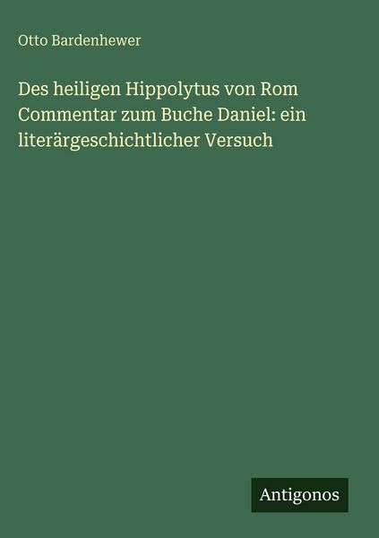 Produktbild: Des heiligen Hippolytus von Rom Commentar zum Buche Daniel: ein liter&auml;rgeschichtlicher Versuch