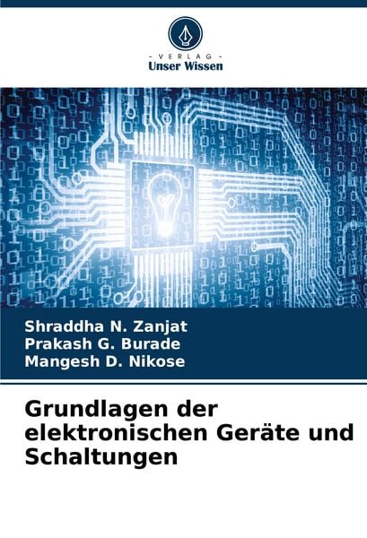 Grundlagen der elektronischen Geräte und Schaltungen, Taschenbuch von Shraddha N. Zanjat , Prakash G. Burade , Mangesh D. Nikose, Verlag Unser Wissen,