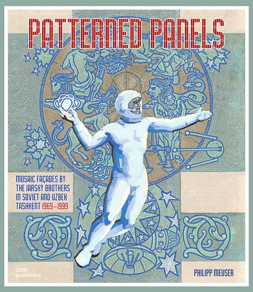 Produktbild: Patterned Panels. Mosaic Fa&ccedil;ades by the Jarsky Brothers in Soviet and Uzbek Tashkent