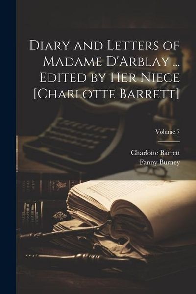Produktbild: Diary and Letters of Madame D'Arblay ... Edited by Her Niece [Charlotte Barrett]; Volume 7