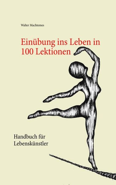 Einübung ins Leben in 100 Lektionen, Taschenbuch von Walter Machtemes, BoD – Books on Demand, 9783750487413