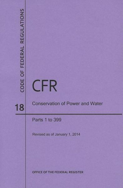 Produktbild: Code of Federal Regulations Title 18, Conservation of Power and Water Resources, Parts 1-399, 2014