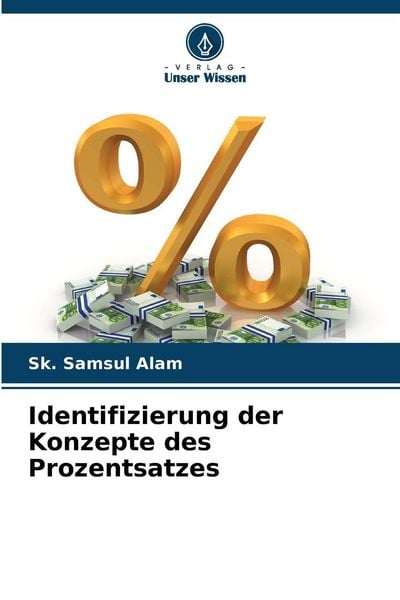 Identifizierung der Konzepte des Prozentsatzes, Taschenbuch von Sk. Samsul Alam, Verlag Unser Wissen, 9786200722003