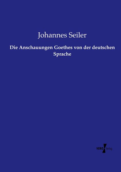 Die Anschauungen Goethes von der deutschen Sprache, Taschenbuch von Johannes Seiler, Vero Verlag, 9783737218788