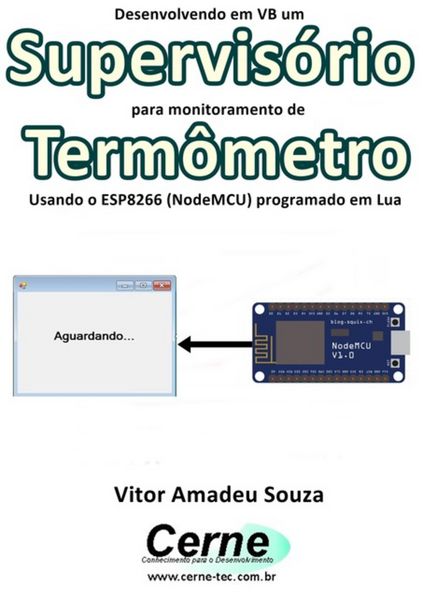 Produktbild: Desenvolvendo Em Vb Um Supervis&oacute;rio Para Monitoramento De Term&ocirc;metro Usando O Esp8266 (nodemcu) Programado Em Lua