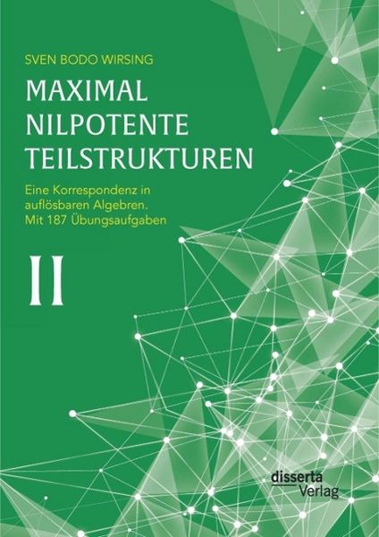 Produktbild: Maximal nilpotente Teilstrukturen II: Eine Korrespondenz in aufl&ouml;sbaren Algebren; mit 187 &Uuml;bungsaufgaben